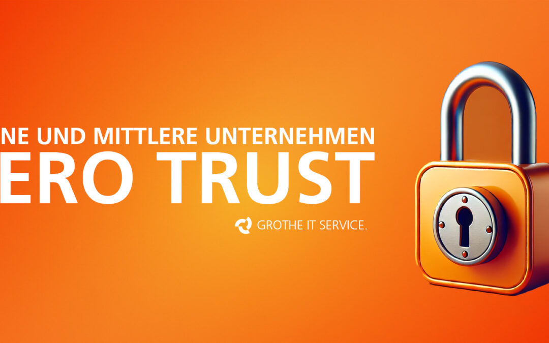 Zero-Trust für KMUs: Der Schlüssel zum Unternehmenserfolg in einer vernetzten Geschäftswelt